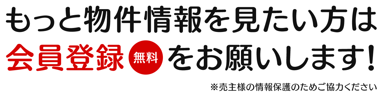 もっと物件情報を見たい方は会員登録（無料）をお願いします。※売主様の情報保護のためご協力ください