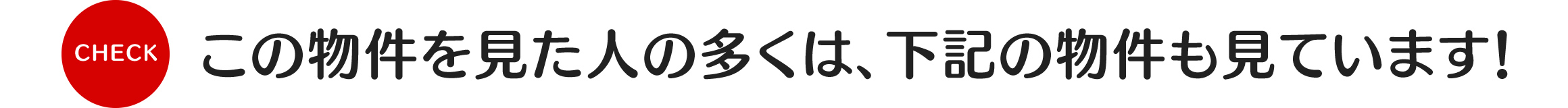 この物件を見た人の多くは下記の物件も見ています！